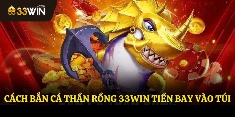 Chia sẻ cách bắn cá thần rồng 33WIN thắng lớn