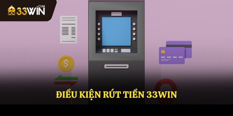 Điều kiện khi rút tiền 33WIN