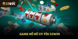 Game Nổ Hũ Uy Tín 33WIN - Quay Hũ Trúng Lớn Mỗi Ngày
