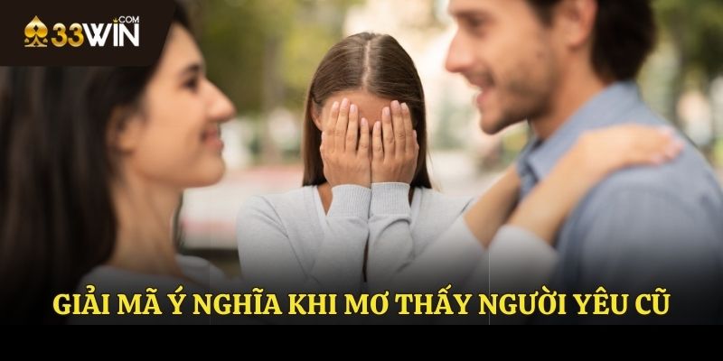 Ý nghĩa giấc mơ thấy người yêu cũ