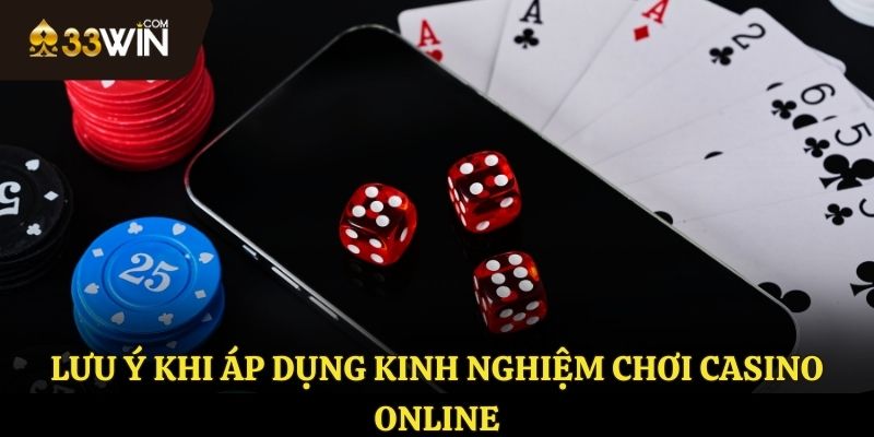 Lưu ý khi áp dụng kinh nghiệm chơi casino Online