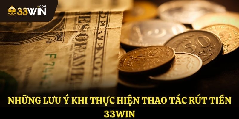 Lưu ý khi rút tiền 33WIN