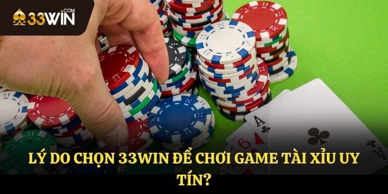 Lý do nên lựa chọn 33WIN để chơi game Tài Xỉu uy tín