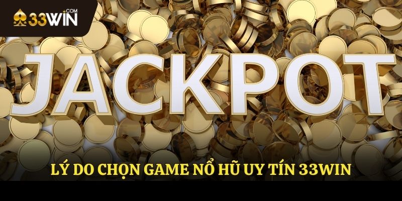lý do nên lựa chọn game nổ hũ uy tín 33win