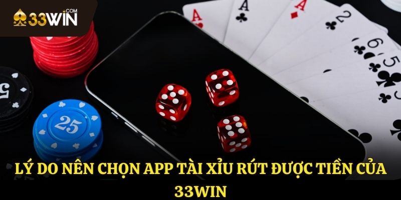 Lý do nên lựa chọn áp Tài Xỉu rút được tiền của nhà cái 33WIN