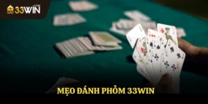 Mẹo Đánh Phỏm 33WIN - Chiến Thuật Nhanh Gọn Và Tiện Lợi Nhất