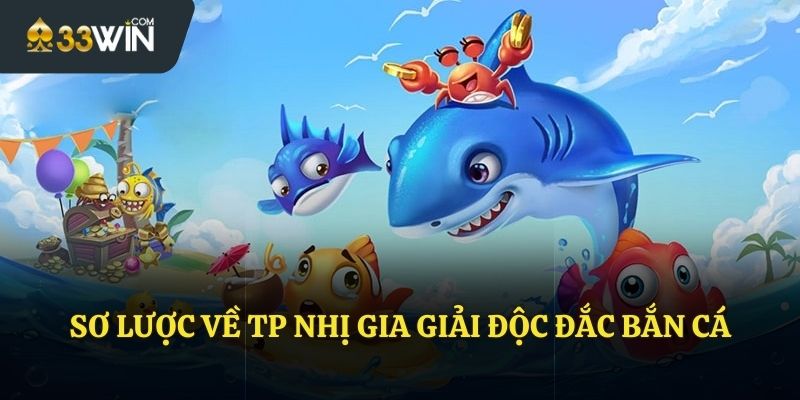 Sơ lược về TP Nhị Gia giải độc đắc bắn cá