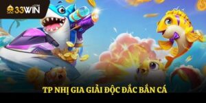 TP Nhị Gia Giải Độc Đắc Bắn Cá – Cơ Hội Làm Giàu Đã Tới