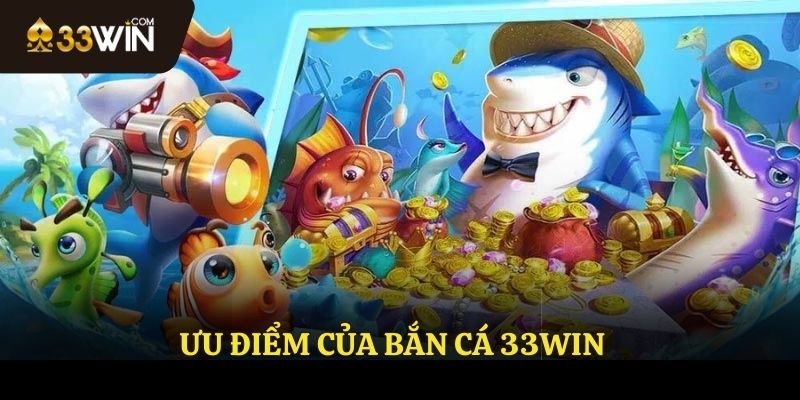 Sức hấp dẫn của bắn cá 33WIN