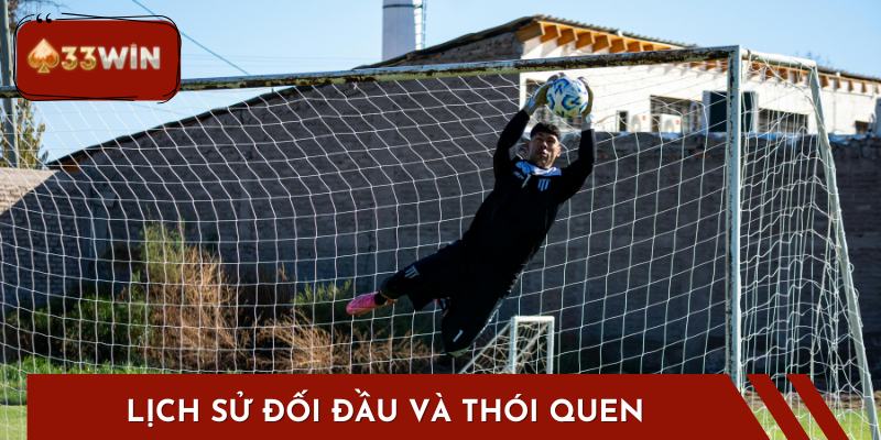 Lịch sử đối đầu và thói quen thi đấu của các đội